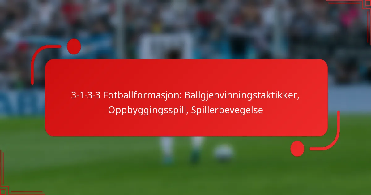3-1-3-3 Fotballformasjon: Ballgjenvinningstaktikker, Oppbyggingsspill, Spillerbevegelse