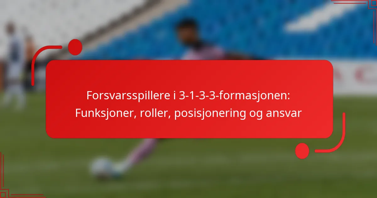 Forsvarsspillere i 3-1-3-3-formasjonen: Funksjoner, roller, posisjonering og ansvar