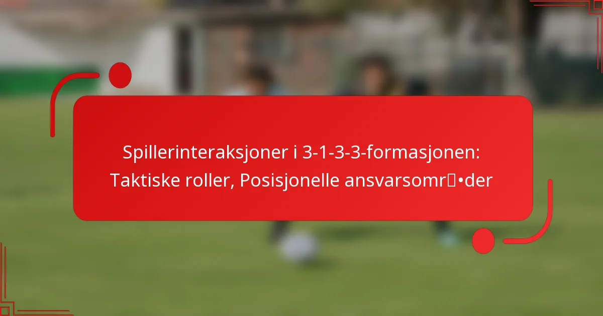Spillerinteraksjoner i 3-1-3-3-formasjonen: Taktiske roller, Posisjonelle ansvarsområder