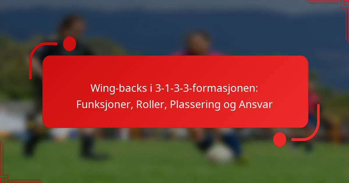 Wing-backs i 3-1-3-3-formasjonen: Funksjoner, Roller, Plassering og Ansvar
