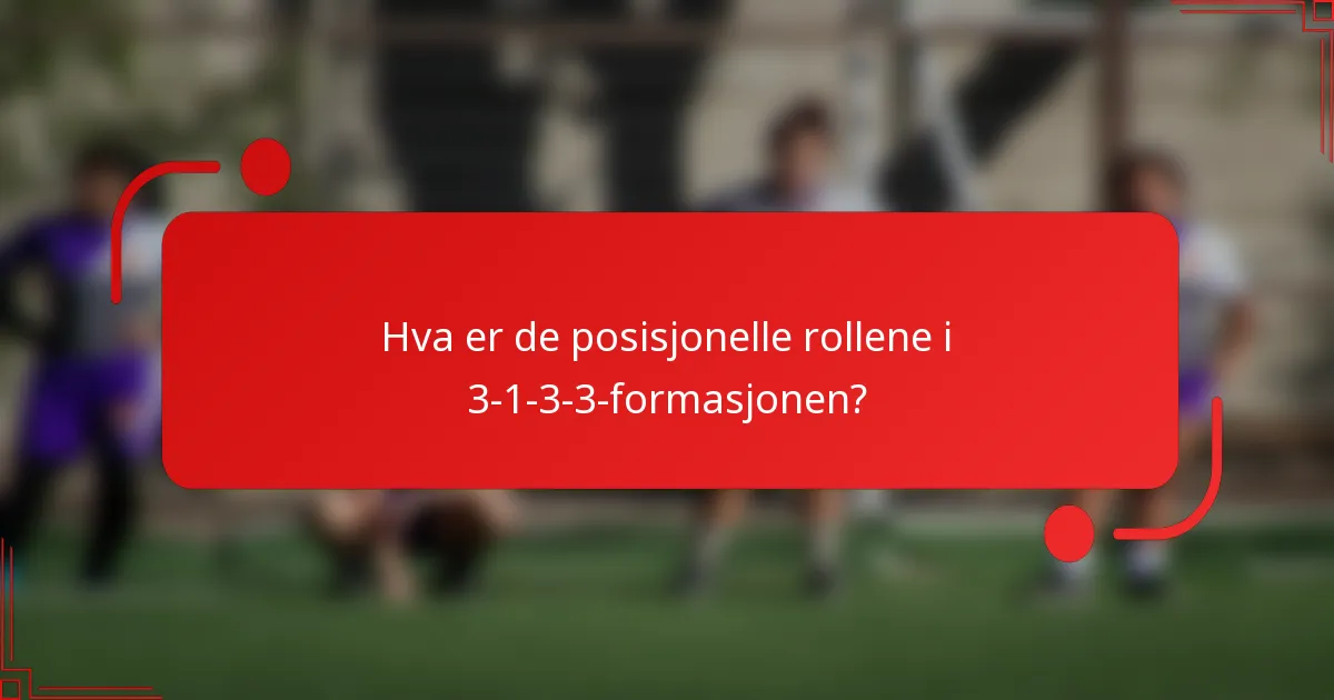Hva er de posisjonelle rollene i 3-1-3-3-formasjonen?