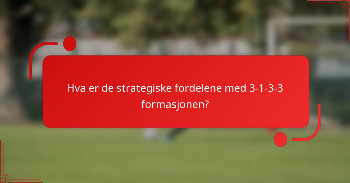 Hva er de strategiske fordelene med 3-1-3-3 formasjonen?