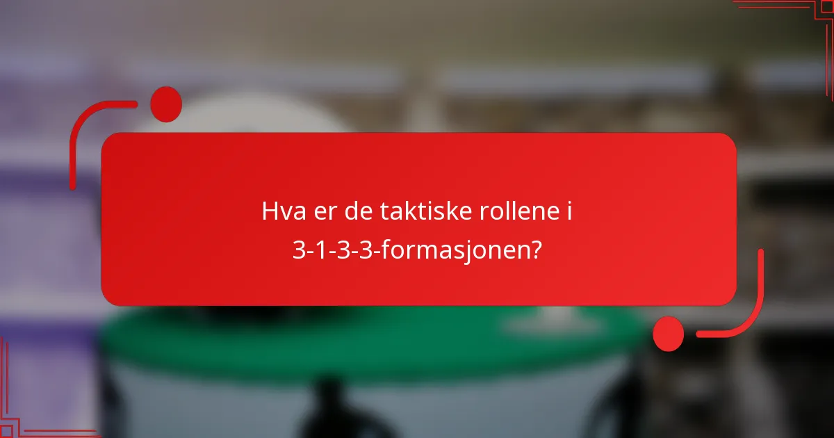 Hva er de taktiske rollene i 3-1-3-3-formasjonen?
