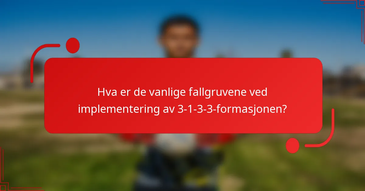 Hva er de vanlige fallgruvene ved implementering av 3-1-3-3-formasjonen?