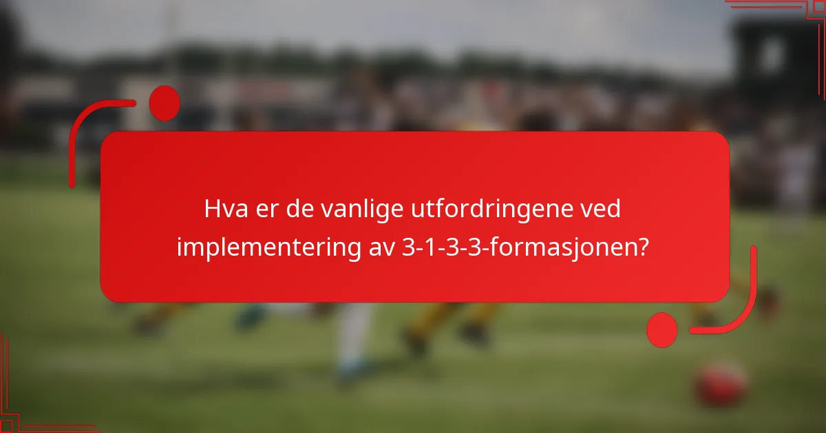 Hva er de vanlige utfordringene ved implementering av 3-1-3-3-formasjonen?