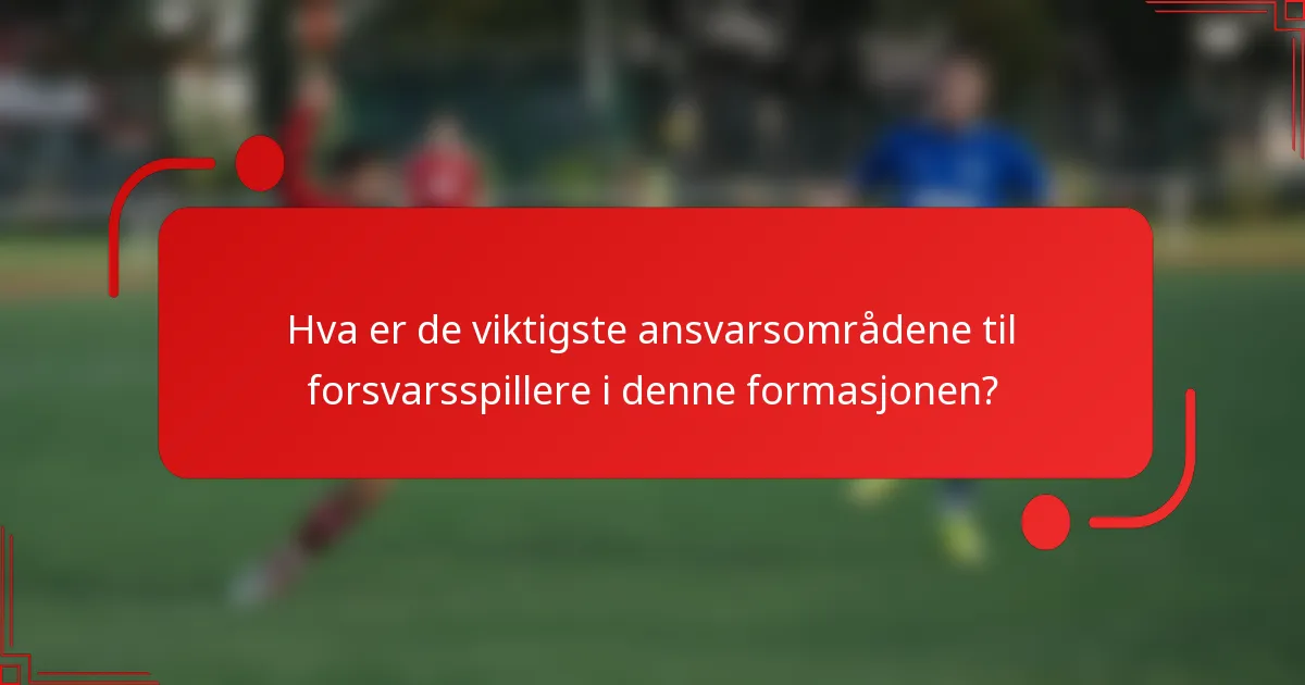 Hva er de viktigste ansvarsområdene til forsvarsspillere i denne formasjonen?