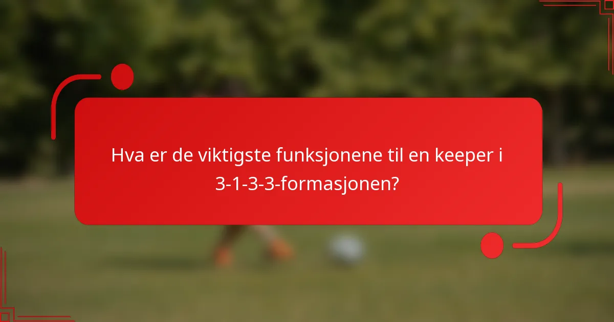 Hva er de viktigste funksjonene til en keeper i 3-1-3-3-formasjonen?