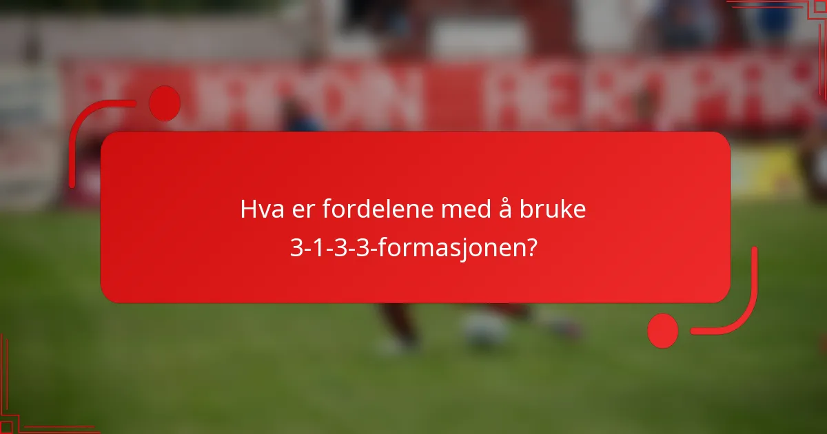 Hva er fordelene med å bruke 3-1-3-3-formasjonen?