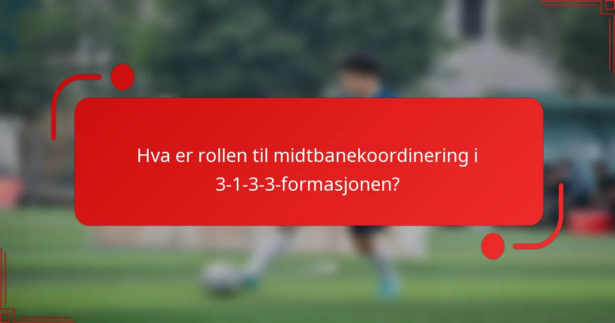 Hva er rollen til midtbanekoordinering i 3-1-3-3-formasjonen?