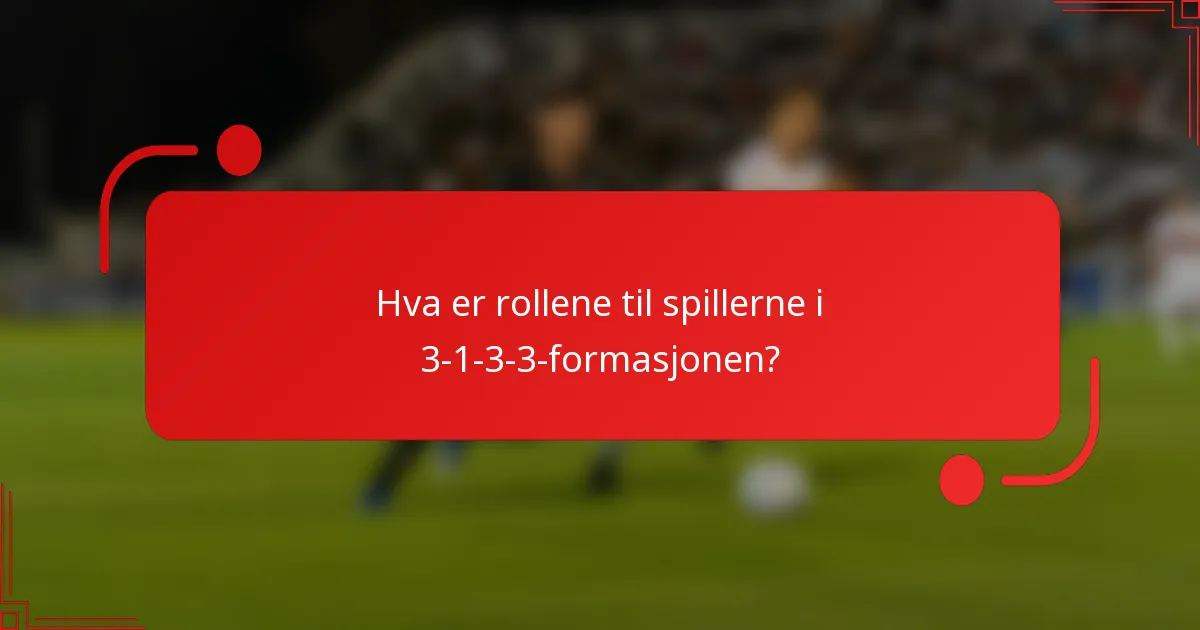 Hva er rollene til spillerne i 3-1-3-3-formasjonen?