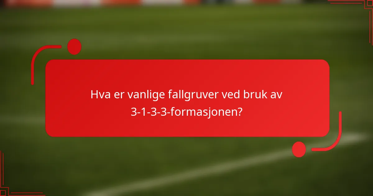 Hva er vanlige fallgruver ved bruk av 3-1-3-3-formasjonen?