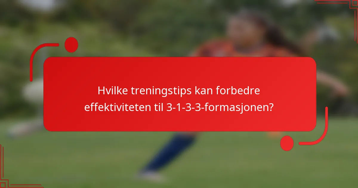 Hvilke treningstips kan forbedre effektiviteten til 3-1-3-3-formasjonen?