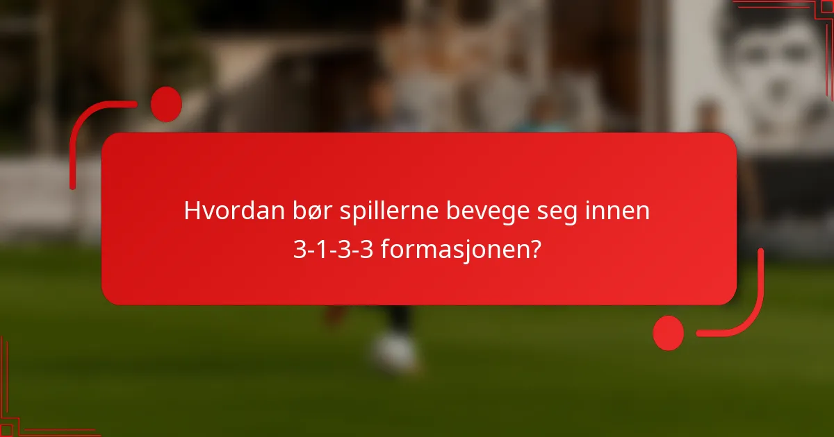 Hvordan bør spillerne bevege seg innen 3-1-3-3 formasjonen?