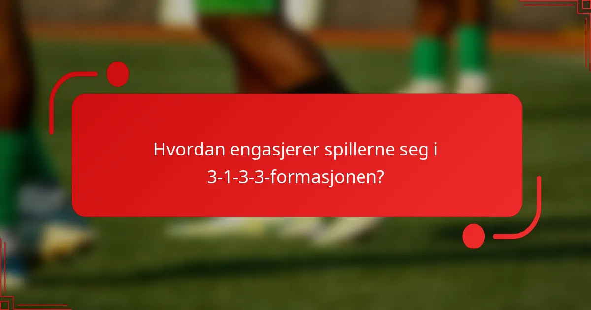 Hvordan engasjerer spillerne seg i 3-1-3-3-formasjonen?