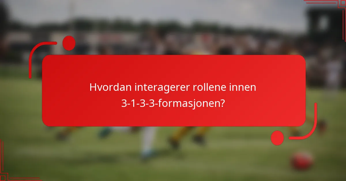 Hvordan interagerer rollene innen 3-1-3-3-formasjonen?