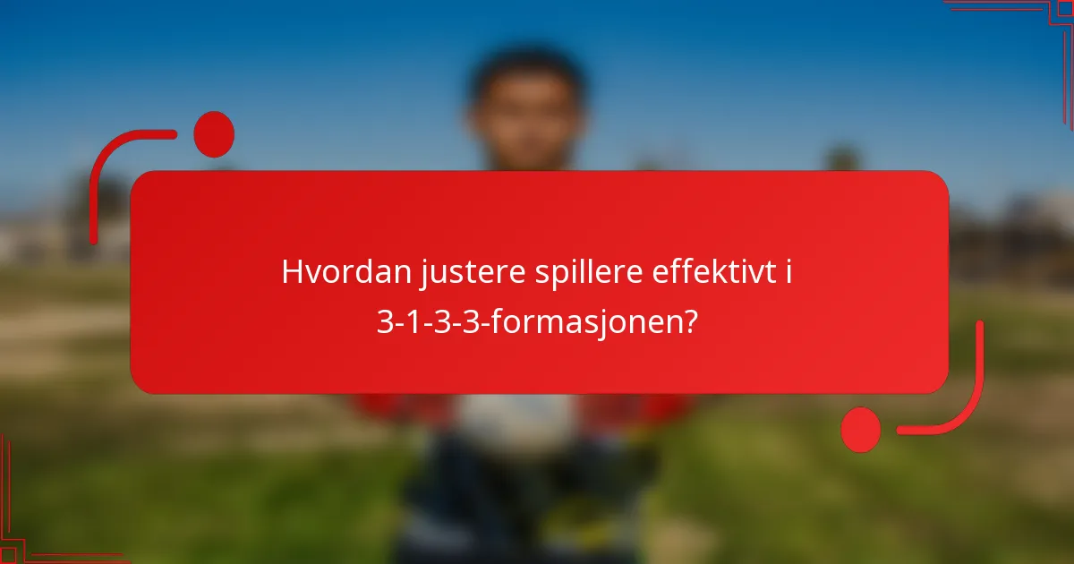Hvordan justere spillere effektivt i 3-1-3-3-formasjonen?