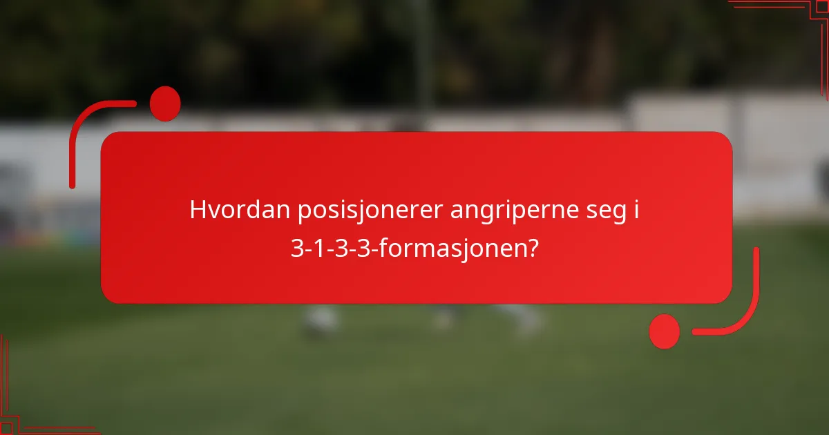 Hvordan posisjonerer angriperne seg i 3-1-3-3-formasjonen?