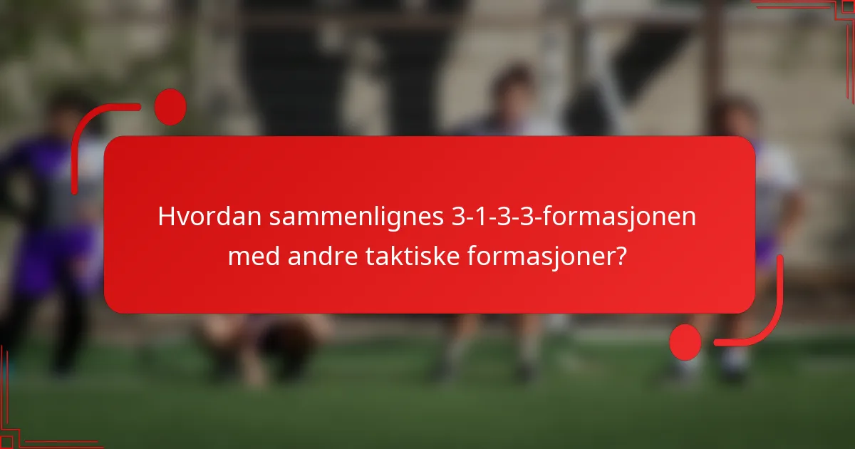Hvordan sammenlignes 3-1-3-3-formasjonen med andre taktiske formasjoner?