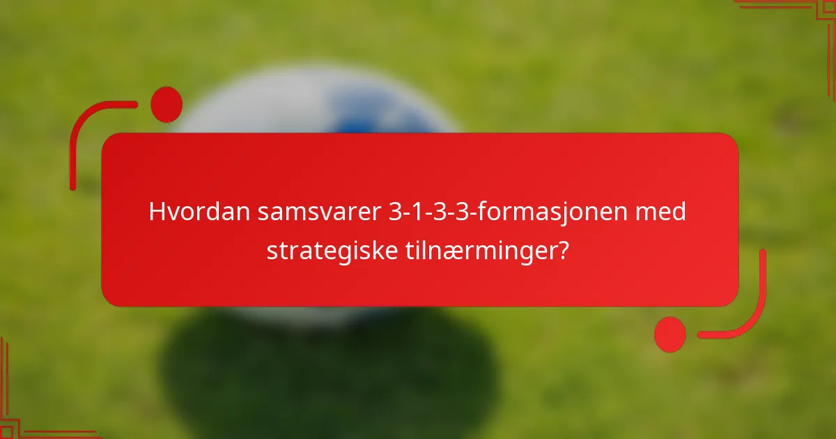 Hvordan samsvarer 3-1-3-3-formasjonen med strategiske tilnærminger?