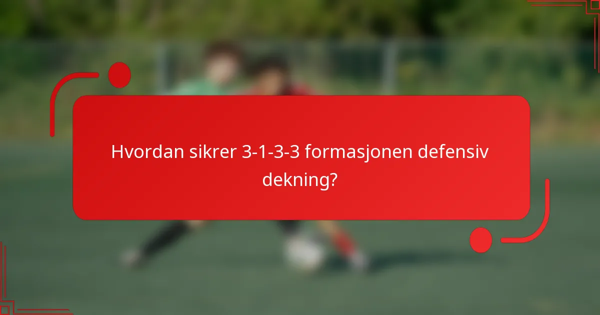 Hvordan sikrer 3-1-3-3 formasjonen defensiv dekning?