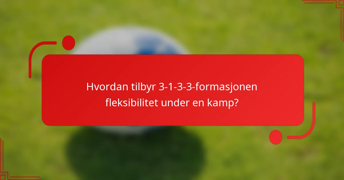 Hvordan tilbyr 3-1-3-3-formasjonen fleksibilitet under en kamp?