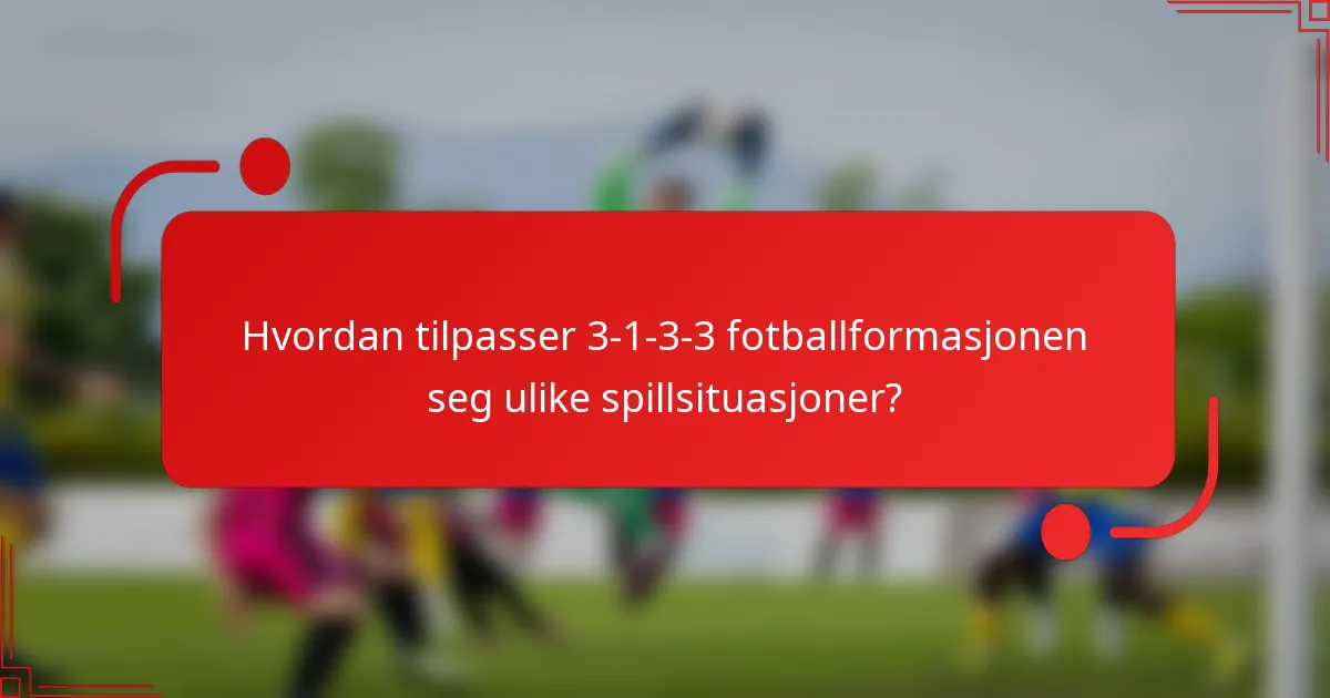 Hvordan tilpasser 3-1-3-3 fotballformasjonen seg ulike spillsituasjoner?